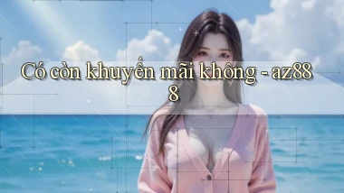 Có còn khuyến mãi không   az888