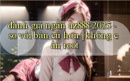 đánh giá ngắn az888 2025   so với bản cũ hơn không cần root