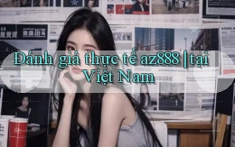 Đánh giá thực tế az888 tại Việt Nam