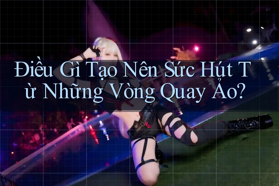 Điều Gì Tạo Nên Sức Hút Từ Những Vòng Quay Ảo? Điều Gì Tạo Nên Sức Hút Từ Những Vòng Quay Ảo?