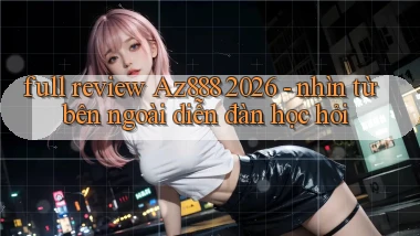 full review Az888 2026   nhìn từ bên ngoài diễn đàn học hỏi