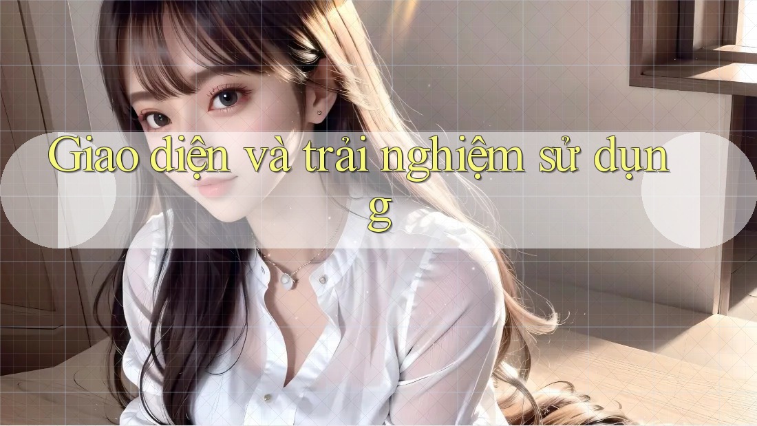 Giao diện và trải nghiệm sử dụng