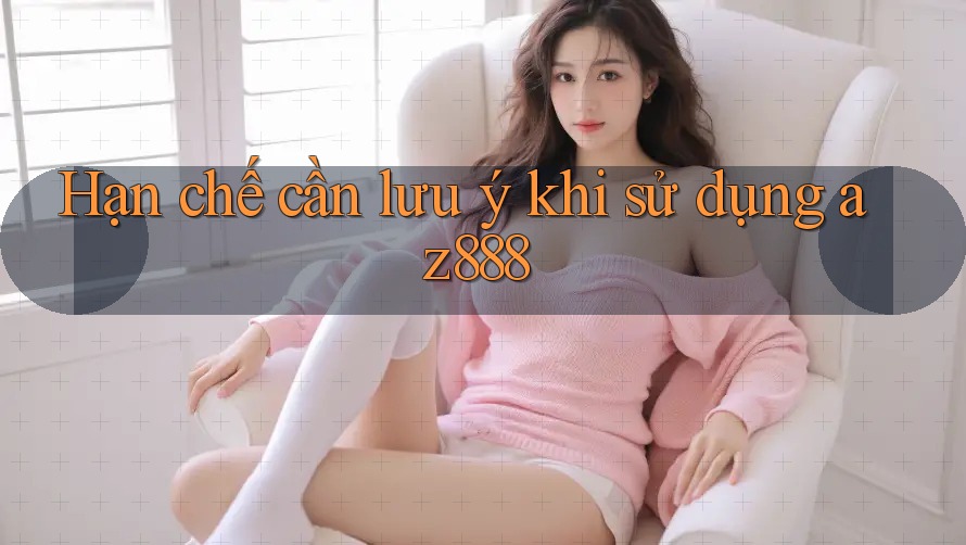 Hạn chế cần lưu ý khi sử dụng az888 Hạn chế cần lưu ý khi sử dụng az888