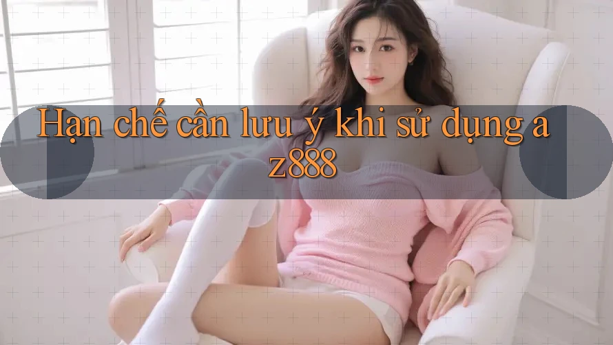 Hạn chế cần lưu ý khi sử dụng az888 Hạn chế cần lưu ý khi sử dụng az888