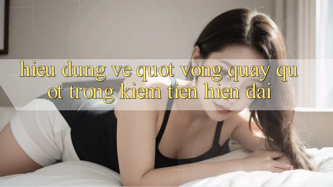 Hiểu Đúng Về " Vòng Quay" Trong Kiếm Tiền Hiện Đại Hiểu Đúng Về " Vòng Quay" Trong Kiếm Tiền Hiện Đại