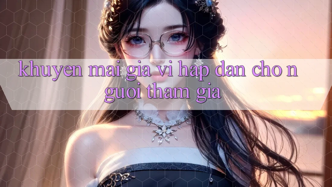 “Khuyến mãi” – Gia Vị Hấp Dẫn Cho Người Tham Gia