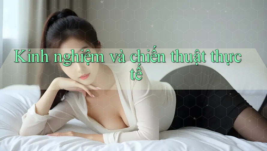 Kinh nghiệm và chiến thuật thực tế Kinh nghiệm và chiến thuật thực tế