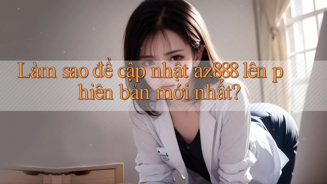 Làm sao để cập nhật az888 lên phiên bản mới nhất?