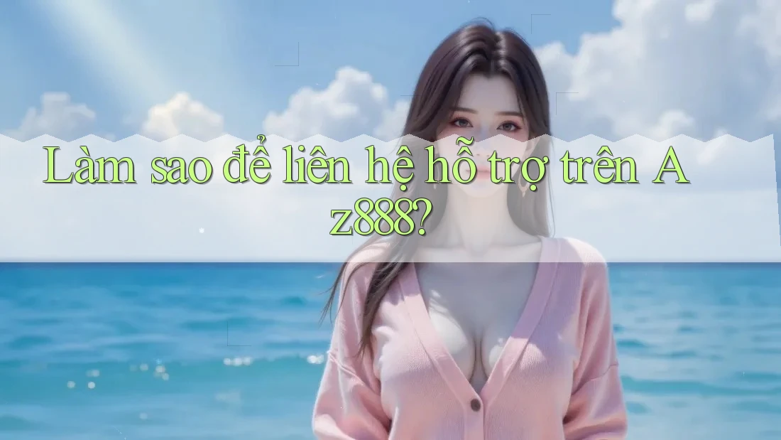 Làm sao để liên hệ hỗ trợ trên Az888?