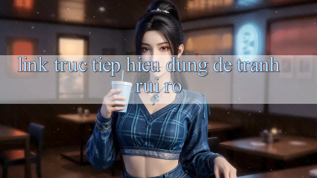 “Link Trực Tiếp” – Hiểu Đúng Để Tránh Rủi Ro “Link Trực Tiếp” – Hiểu Đúng Để Tránh Rủi Ro