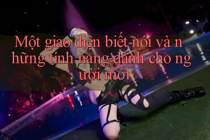 Một giao diện biết nói và những tính năng dành cho người mới