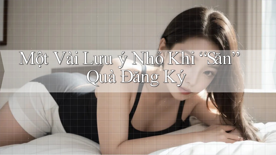 Một Vài Lưu ý Nhỏ Khi “Săn” Quà Đăng Ký