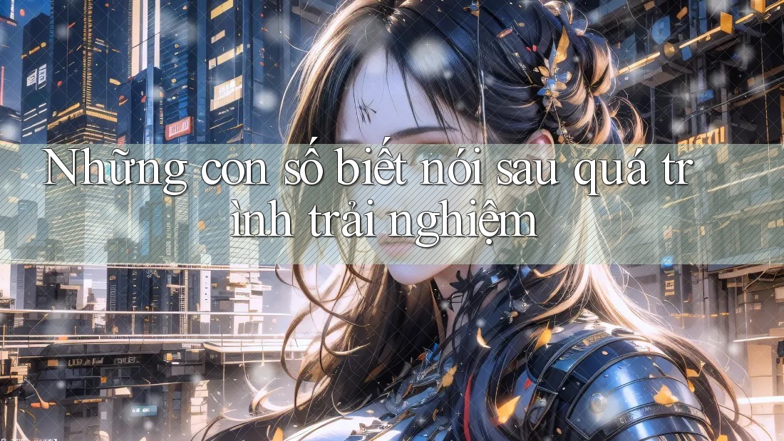 Những con số biết nói sau quá trình trải nghiệm Những con số biết nói sau quá trình trải nghiệm