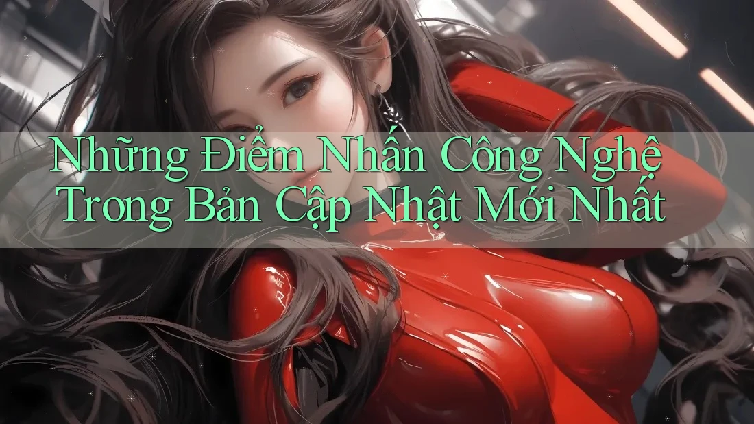 Những Điểm Nhấn Công Nghệ Trong Bản Cập Nhật Mới Nhất Những Điểm Nhấn Công Nghệ Trong Bản Cập Nhật Mới Nhất