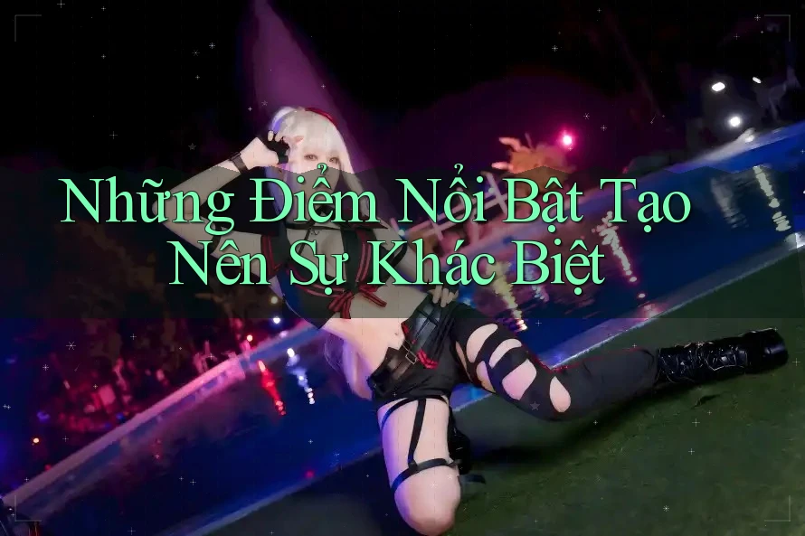 Những điểm nổi bật tạo nên sự khác biệt Những điểm nổi bật tạo nên sự khác biệt
