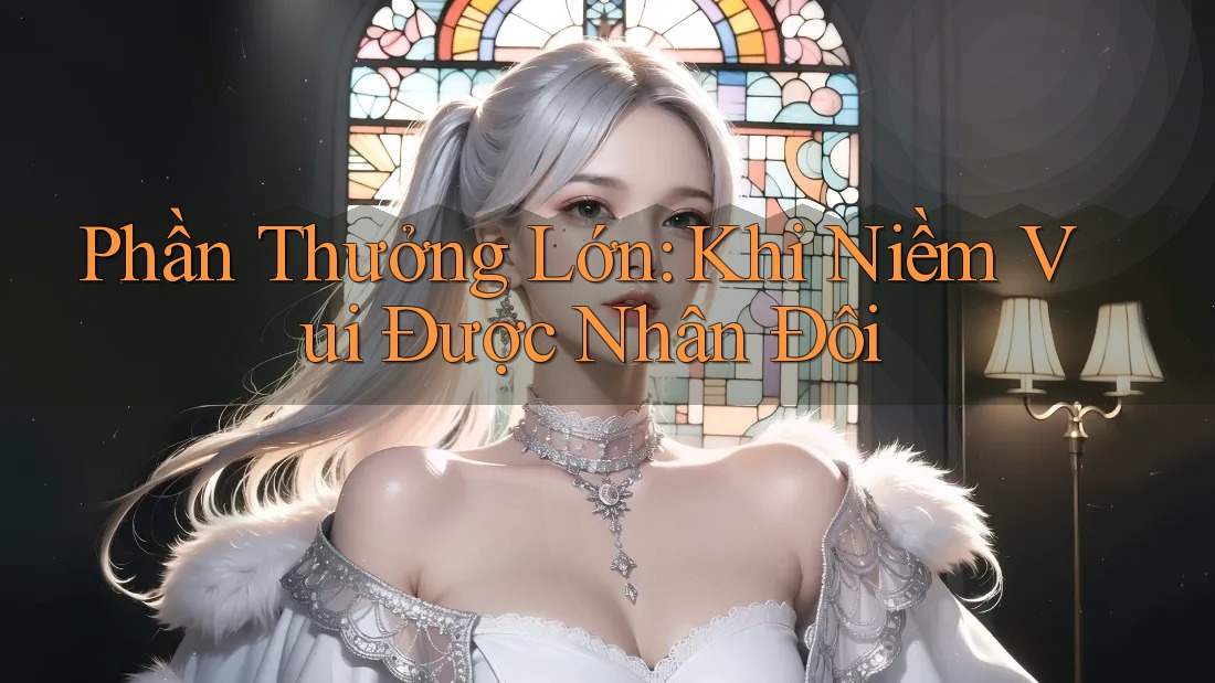 Phần Thưởng Lớn: Khi Niềm Vui Được Nhân Đôi