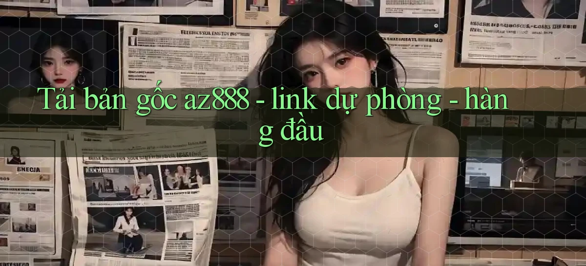 Tải bản gốc az888   link dự phòng   hàng đầu