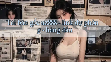 Tải bản gốc az888   link dự phòng   hàng đầu