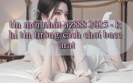 tin mới nhất az888 2025   khi tin tưởng cách chơi baccarat
