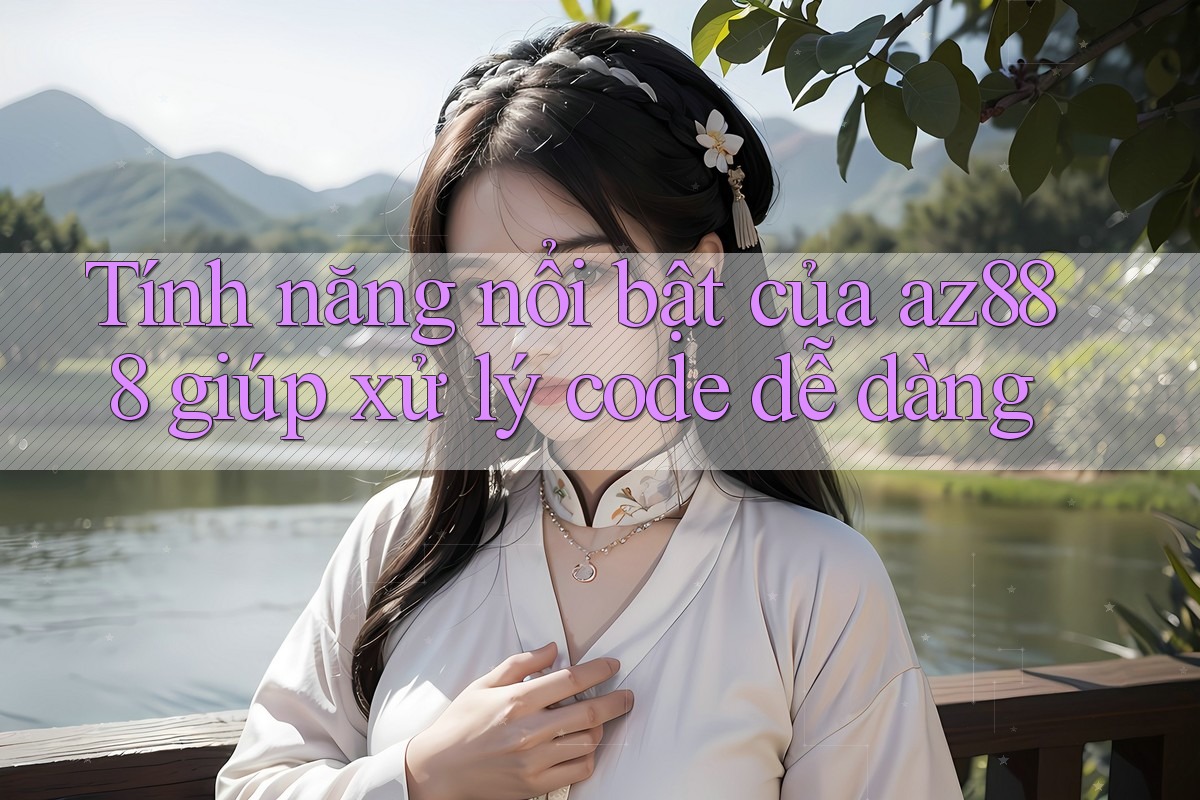 Tính năng nổi bật của az888 giúp xử lý code dễ dàng Tính năng nổi bật của az888 giúp xử lý code dễ dàng