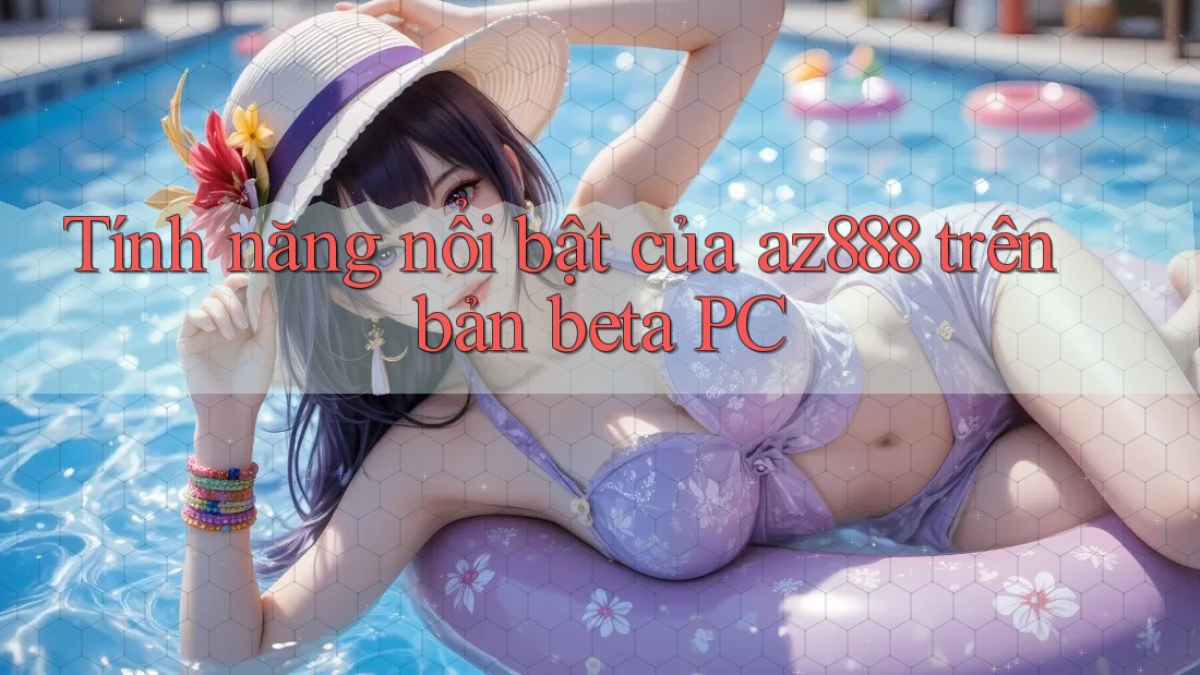 Tính năng nổi bật của az888 trên bản beta PC Tính năng nổi bật của az888 trên bản beta PC