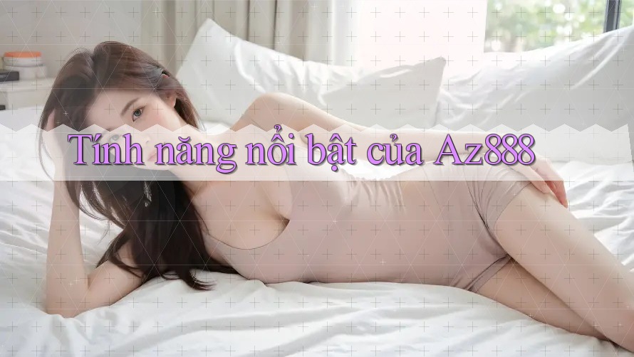 Tính năng nổi bật của az888 Tính năng nổi bật của az888
