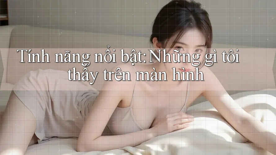 Tính năng nổi bật: Những gì tôi thấy trên màn hình