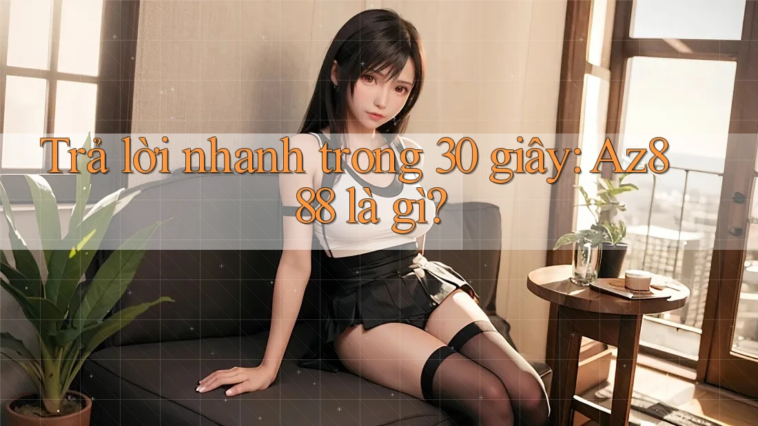 Trả lời nhanh trong 30 giây: Az888 là gì?