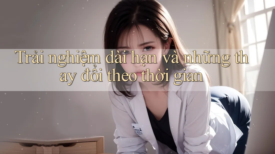 Trải nghiệm dài hạn và những thay đổi theo thời gian Trải nghiệm dài hạn và những thay đổi theo thời gian