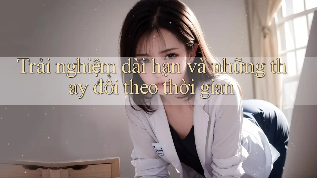 Trải nghiệm dài hạn và những thay đổi theo thời gian Trải nghiệm dài hạn và những thay đổi theo thời gian