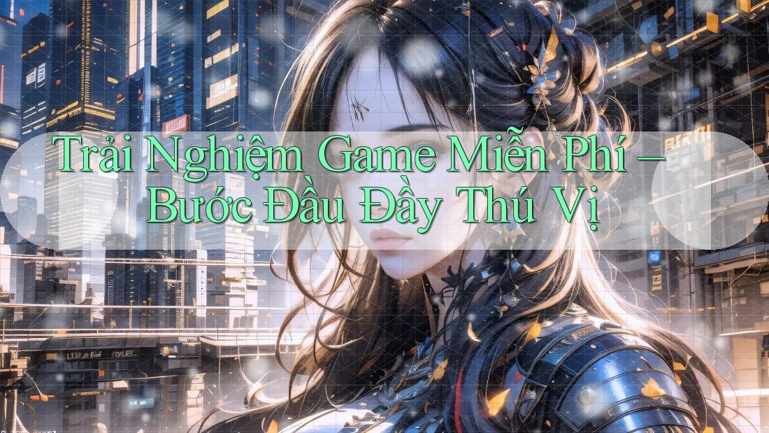 Trải Nghiệm Game Miễn Phí – Bước Đầu Đầy Thú Vị Trải Nghiệm Game Miễn Phí – Bước Đầu Đầy Thú Vị