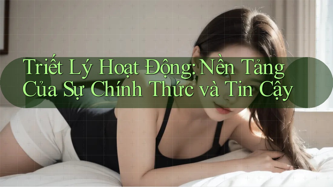 Triết Lý Hoạt Động: Nền Tảng Của Sự Chính Thức và Tin Cậy Triết Lý Hoạt Động: Nền Tảng Của Sự Chính Thức và Tin Cậy