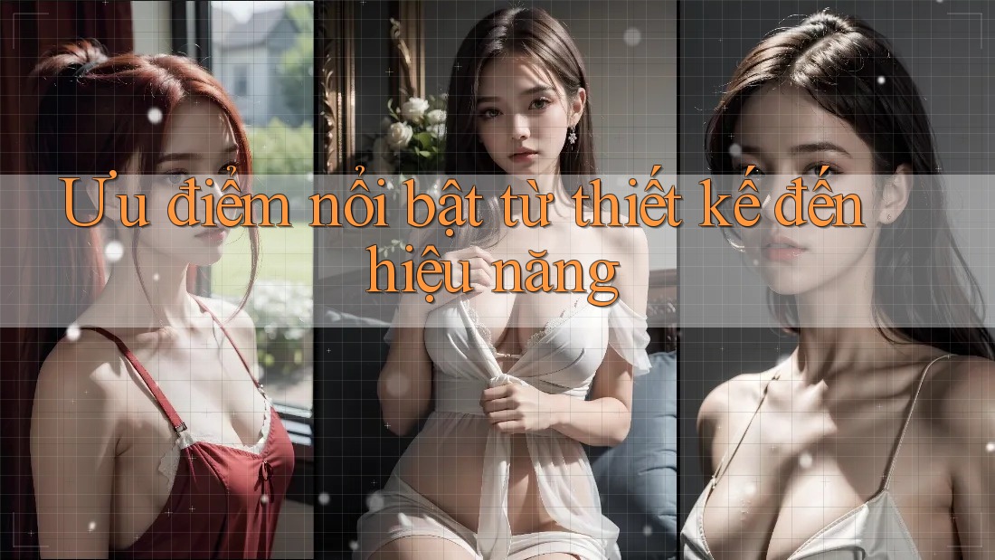 Ưu điểm nổi bật từ thiết kế đến hiệu năng Ưu điểm nổi bật từ thiết kế đến hiệu năng