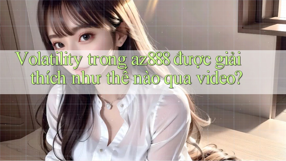 Volatility trong az888 được giải thích như thế nào qua video?