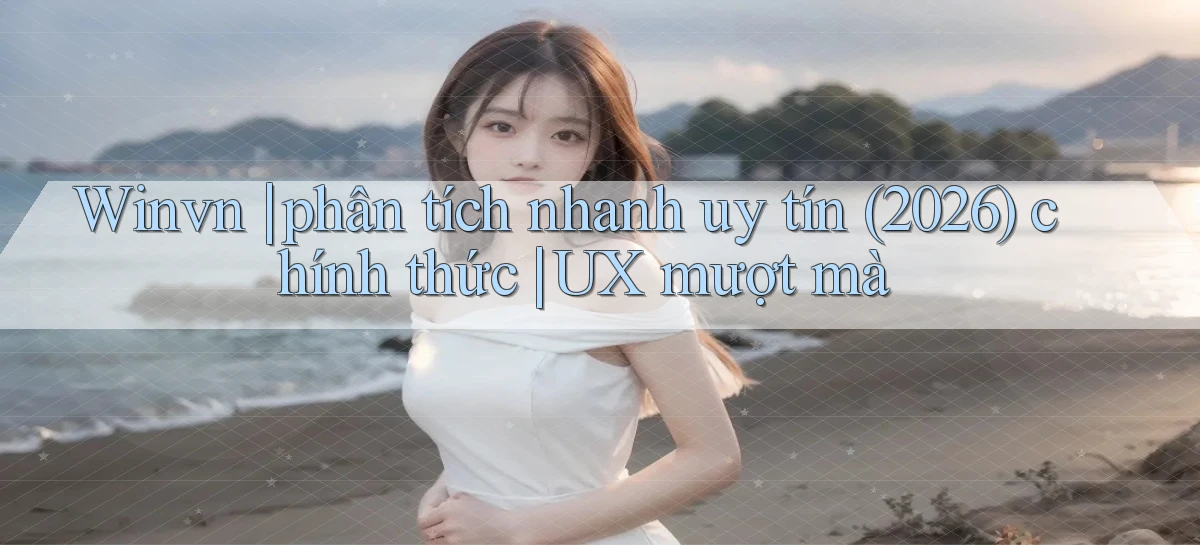 Winvn phân tích nhanh uy tín (2026) chính thức UX mượt mà