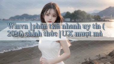 Winvn phân tích nhanh uy tín (2026) chính thức UX mượt mà